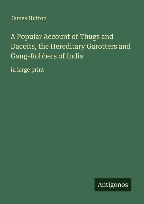 James Hutton: A Popular Account of Thugs and Dacoits, the Hereditary Garotters and Gang-Robbers of India, Buch