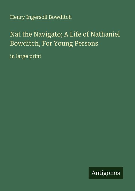 Henry Ingersoll Bowditch: Nat the Navigato; A Life of Nathaniel Bowditch, For Young Persons, Buch