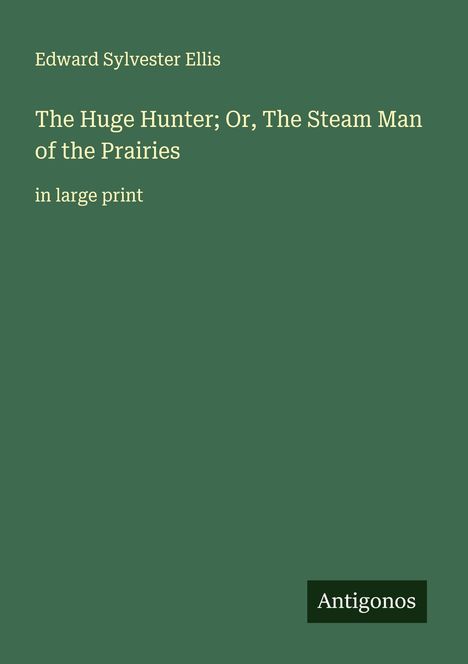 Edward Sylvester Ellis: The Huge Hunter; Or, The Steam Man of the Prairies, Buch