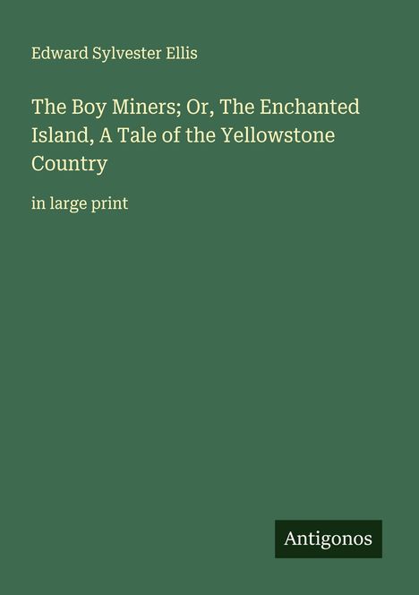 Edward Sylvester Ellis: The Boy Miners; Or, The Enchanted Island, A Tale of the Yellowstone Country, Buch