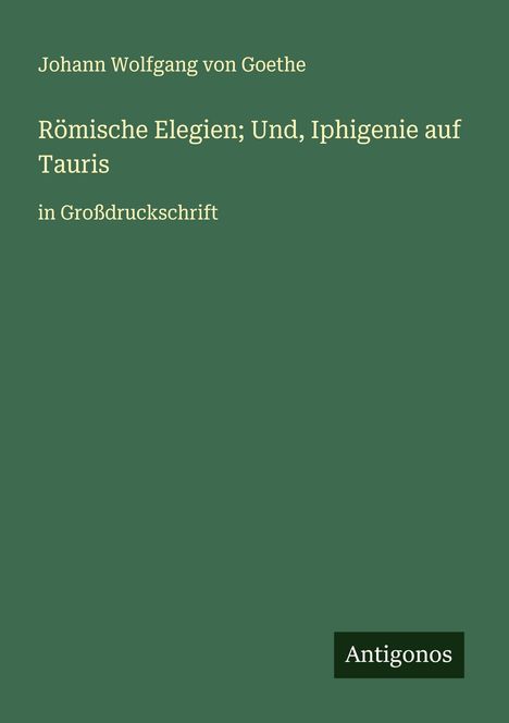 Johann Wolfgang von Goethe: Römische Elegien; Und, Iphigenie auf Tauris, Buch