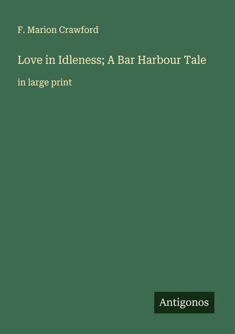 F. Marion Crawford: Love in Idleness; A Bar Harbour Tale, Buch