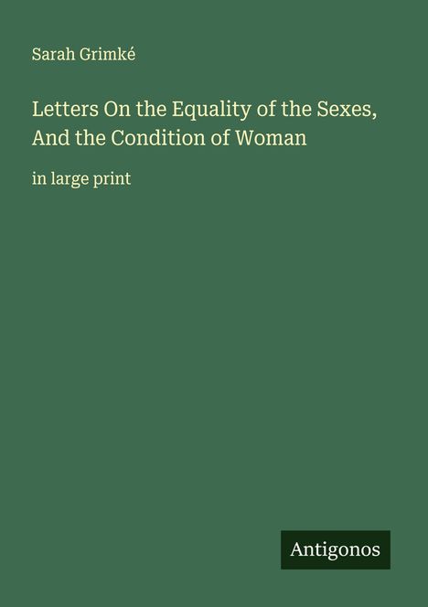 Sarah Grimké: Letters On the Equality of the Sexes, And the Condition of Woman, Buch