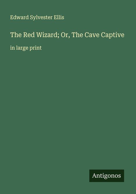 Edward Sylvester Ellis: The Red Wizard; Or, The Cave Captive, Buch
