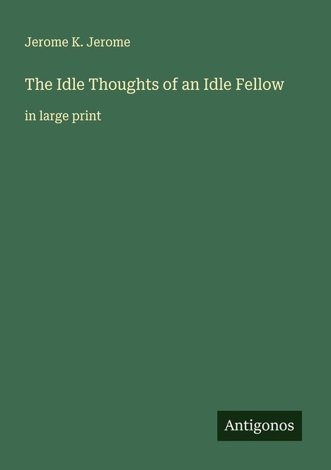 Jerome K. Jerome: The Idle Thoughts of an Idle Fellow, Buch