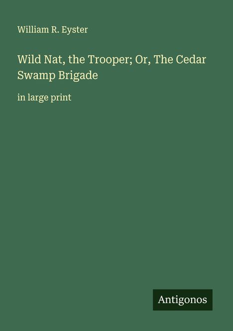 William R. Eyster: Wild Nat, the Trooper; Or, The Cedar Swamp Brigade, Buch
