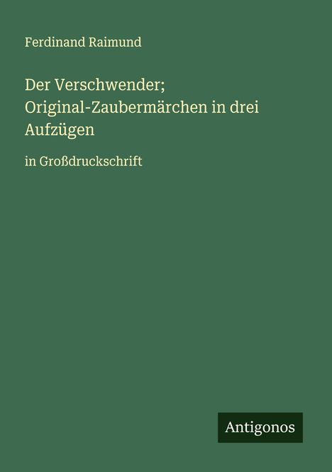 Ferdinand Raimund: Der Verschwender; Original-Zaubermärchen in drei Aufzügen, Buch