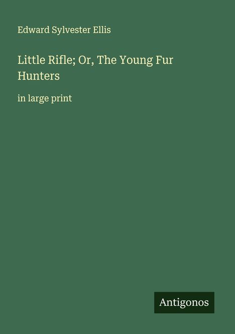 Edward Sylvester Ellis: Little Rifle; Or, The Young Fur Hunters, Buch