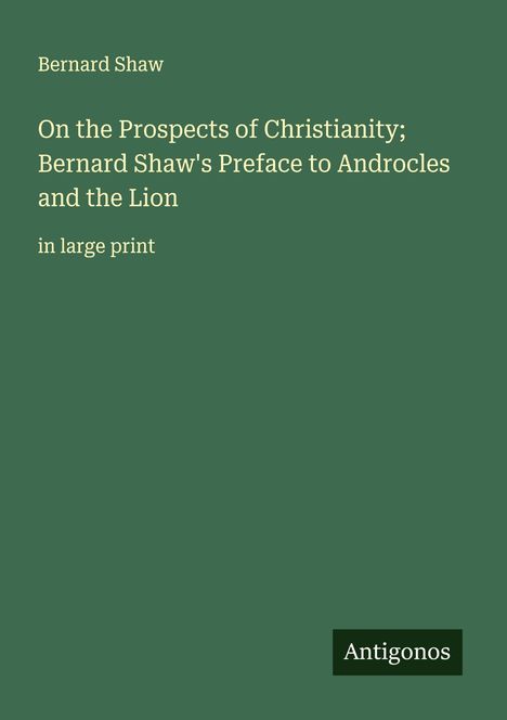 Bernard Shaw: On the Prospects of Christianity; Bernard Shaw's Preface to Androcles and the Lion, Buch