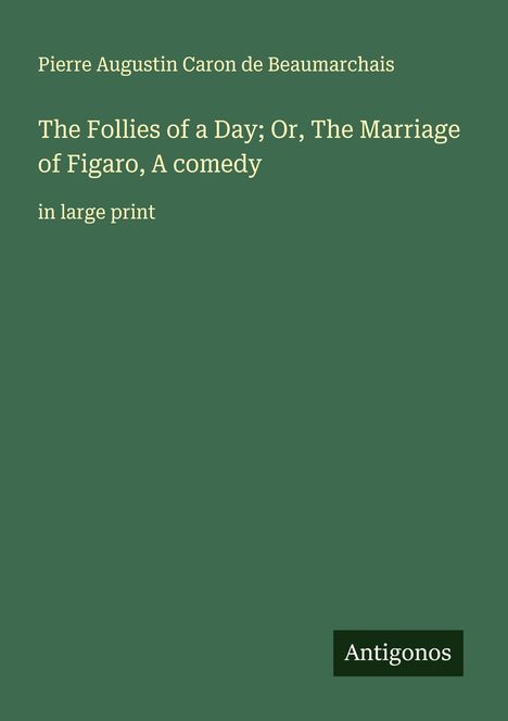 Pierre Augustin Caron De Beaumarchais: The Follies of a Day; Or, The Marriage of Figaro, A comedy, Buch