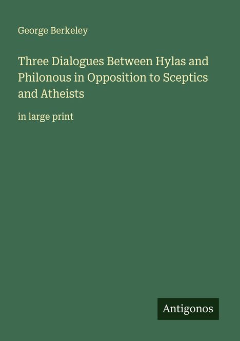 George Berkeley: Three Dialogues Between Hylas and Philonous in Opposition to Sceptics and Atheists, Buch