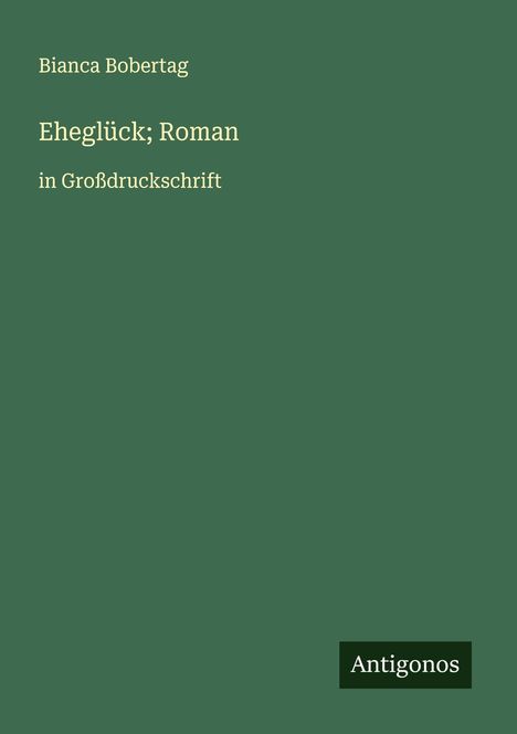Bianca Bobertag: Eheglück; Roman, Buch