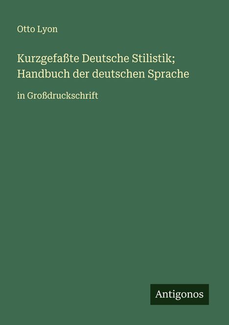 Otto Lyon: Kurzgefaßte Deutsche Stilistik; Handbuch der deutschen Sprache, Buch