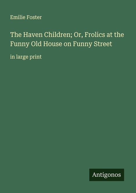 Emilie Foster: The Haven Children; Or, Frolics at the Funny Old House on Funny Street, Buch