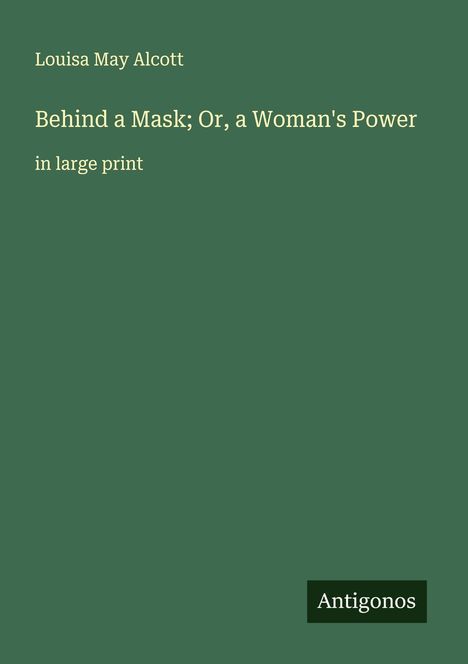 Louisa May Alcott: Behind a Mask; Or, a Woman's Power, Buch