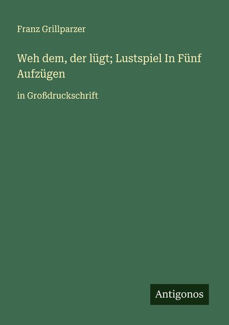 Franz Grillparzer: Weh dem, der lügt; Lustspiel In Fünf Aufzügen, Buch