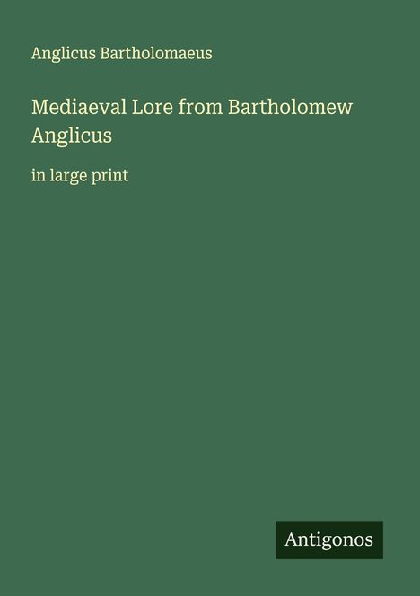Anglicus Bartholomaeus: Mediaeval Lore from Bartholomew Anglicus, Buch