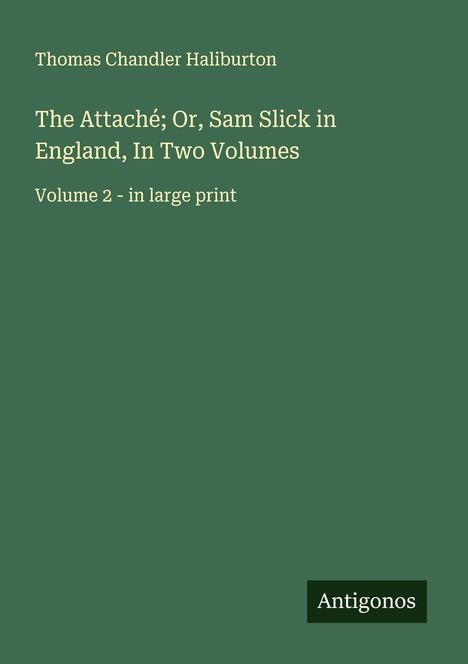 Thomas Chandler Haliburton: The Attaché; Or, Sam Slick in England, In Two Volumes, Buch