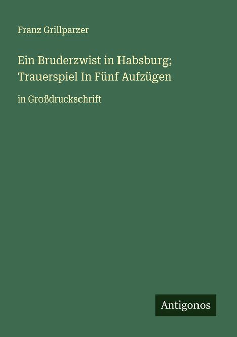 Franz Grillparzer: Ein Bruderzwist in Habsburg; Trauerspiel In Fünf Aufzügen, Buch