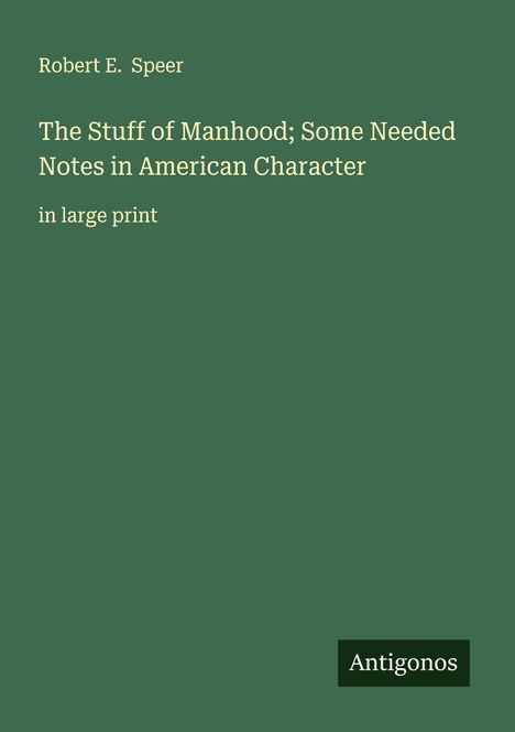 Robert E. Speer: The Stuff of Manhood; Some Needed Notes in American Character, Buch