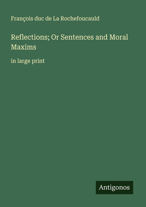 François duc de La Rochefoucauld: Reflections; Or Sentences and Moral Maxims, Buch