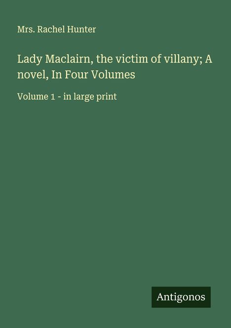 Rachel Hunter: Lady Maclairn, the victim of villany; A novel, In Four Volumes, Buch