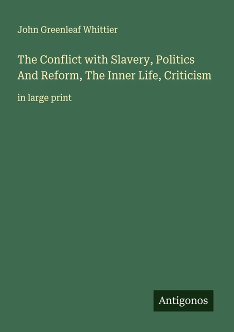 John Greenleaf Whittier: The Conflict with Slavery, Politics And Reform, The Inner Life, Criticism, Buch