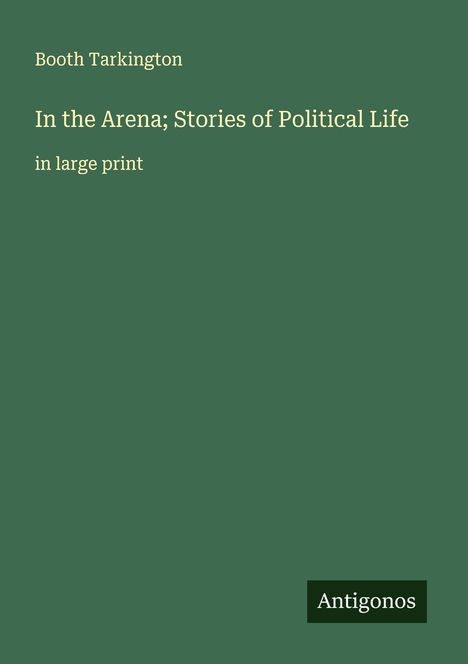 Booth Tarkington: In the Arena; Stories of Political Life, Buch