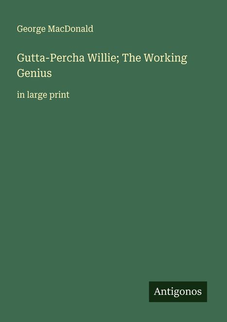 George Macdonald: Gutta-Percha Willie; The Working Genius, Buch