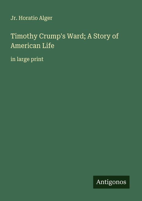 Jr. Horatio Alger: Timothy Crump's Ward; A Story of American Life, Buch