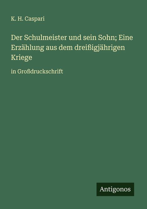 K. H. Caspari: Der Schulmeister und sein Sohn; Eine Erzählung aus dem dreißigjährigen Kriege, Buch