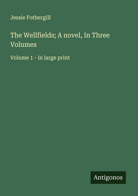 Jessie Fothergill: The Wellfields; A novel, In Three Volumes, Buch