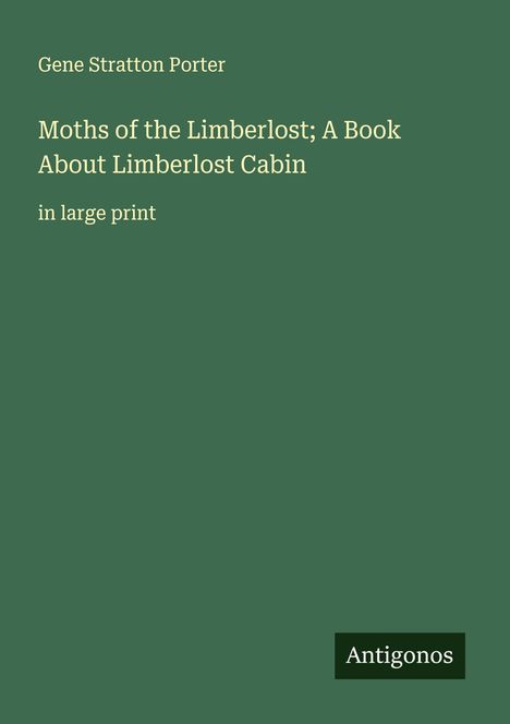 Gene Stratton Porter: Moths of the Limberlost; A Book About Limberlost Cabin, Buch