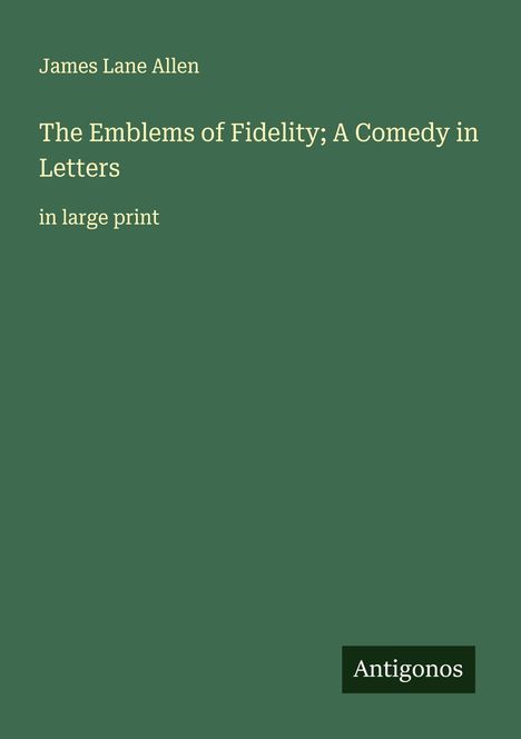 James Lane Allen: The Emblems of Fidelity; A Comedy in Letters, Buch