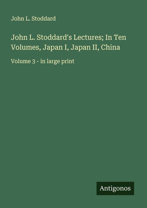 John L. Stoddard: John L. Stoddard's Lectures; In Ten Volumes, Japan I, Japan II, China, Buch