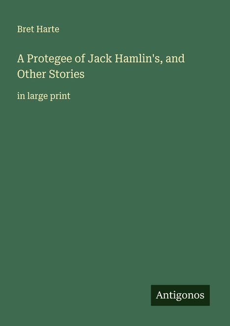 Bret Harte: A Protegee of Jack Hamlin's, and Other Stories, Buch