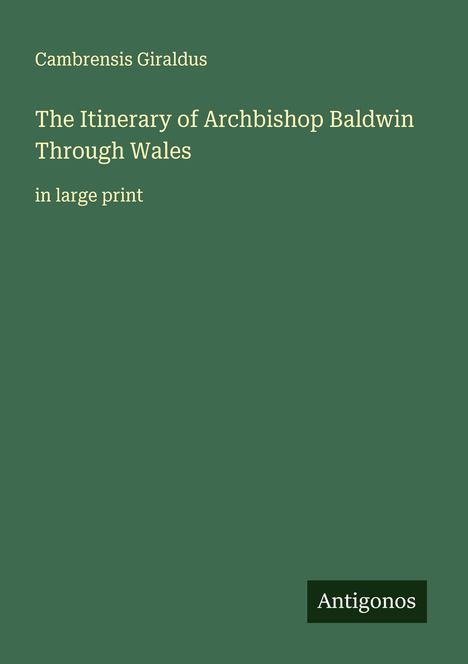 Titel: "The Itinerary of Archbishop Baldwin Through Wales". Autor: "Cambrensis Giraldus". Unten steht "Antigonos". Hintergrund grün.