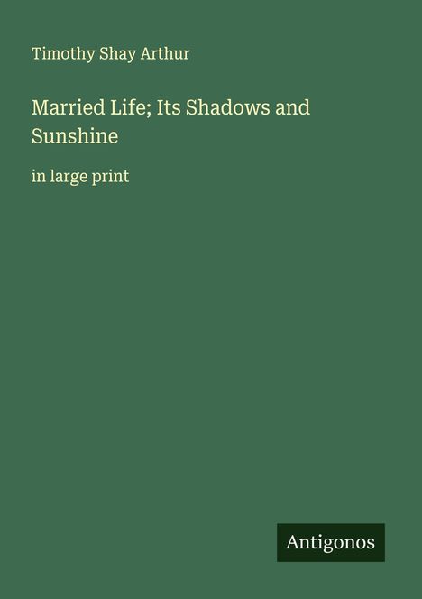 Timothy Shay Arthur: Married Life; Its Shadows and Sunshine, Buch