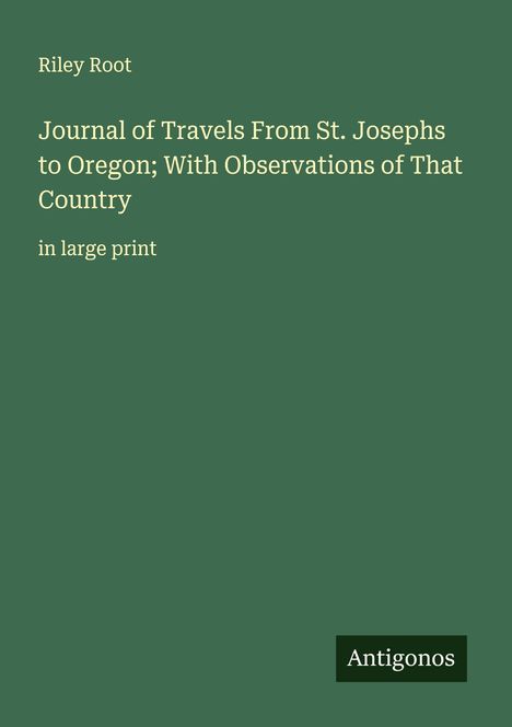 Riley Root: Journal of Travels From St. Josephs to Oregon; With Observations of That Country, Buch