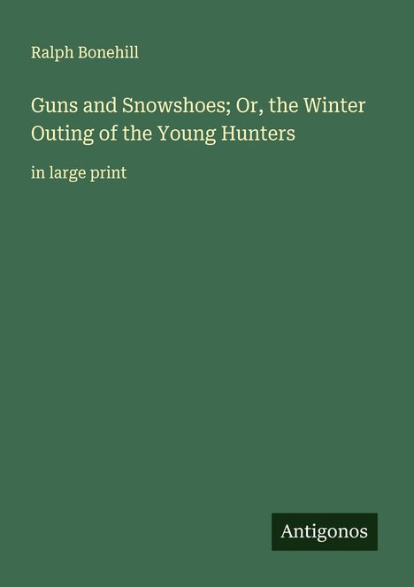 Ralph Bonehill: Guns and Snowshoes; Or, the Winter Outing of the Young Hunters, Buch