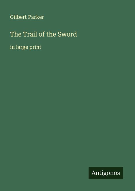 Gilbert Parker: The Trail of the Sword, Buch