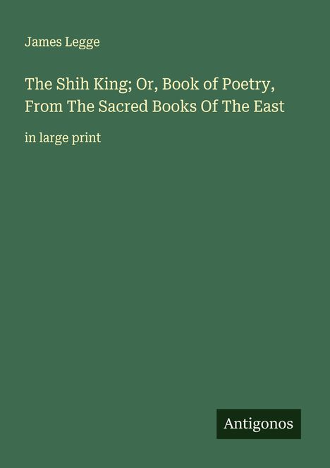 James Legge: The Shih King; Or, Book of Poetry, From The Sacred Books Of The East, Buch