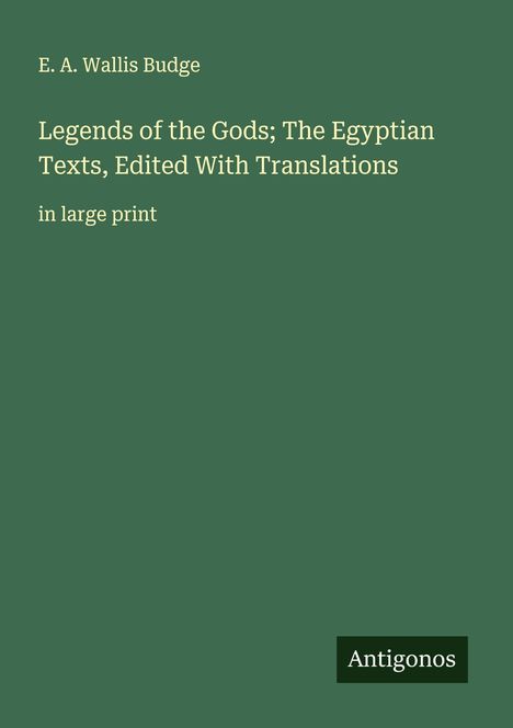 E. A. Wallis Budge: Legends of the Gods; The Egyptian Texts, Edited With Translations, Buch