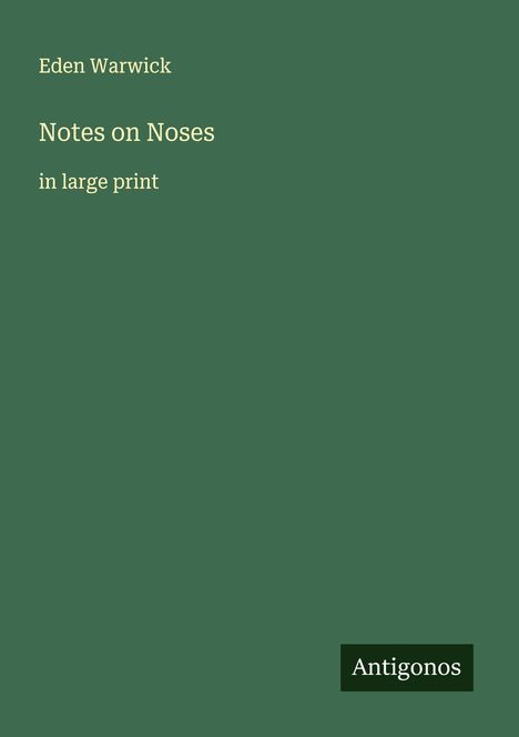 Text: "Eden Warwick. Notes on Noses in large print." Unten: "Antigonos". Dunkelgrüner Hintergrund.
