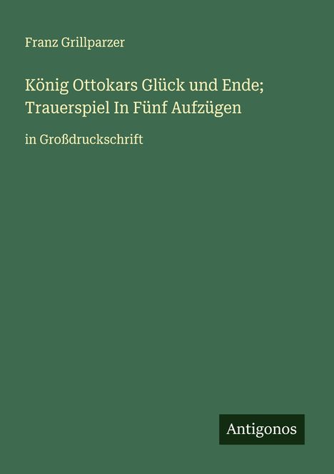 Franz Grillparzer: König Ottokars Glück und Ende; Trauerspiel In Fünf Aufzügen, Buch