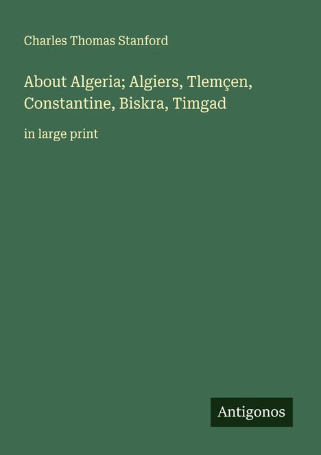Charles Thomas Stanford: About Algeria; Algiers, Tlemçen, Constantine, Biskra, Timgad, Buch