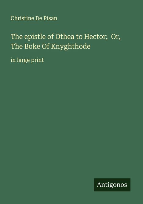 Christine De Pisan: The epistle of Othea to Hector; Or, The Boke Of Knyghthode, Buch