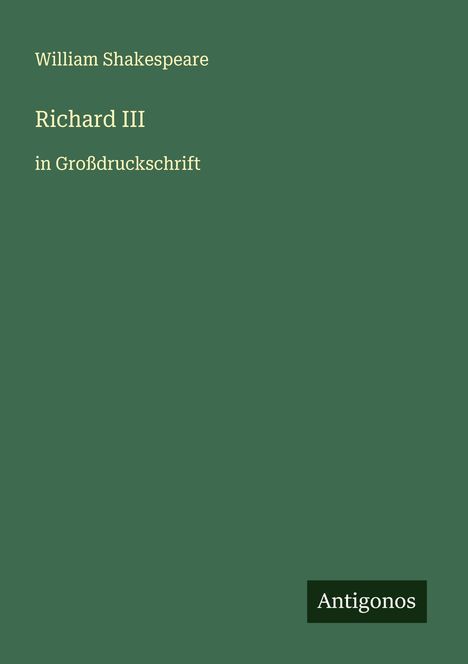 Ein grünes Buchcover mit gelbem Text: "William Shakespeare, Richard III, in Großdruckschrift". Unten steht "Antigonos".