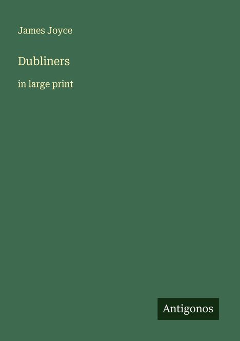 "James Joyce, Dubliners, in large print" steht auf einem schlichten grünen Buchcover. Unten steht "Antigonos".