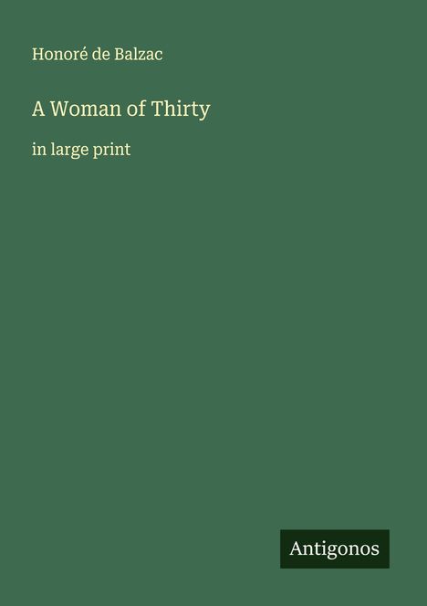 Buchtitel: „A Woman of Thirty“. Autor: Honore de Balzac. Grüne Abdeckung, schlichtes Design. Verleger: Antigonos.